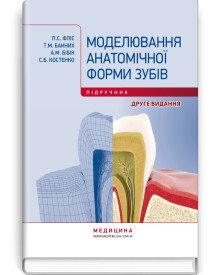 Моделювання анатомічної форми зубів: підручник / П.С. Фліс, Т.М. Банних, А.М. Бібік, С.Б. Костенко. — 2-е видання