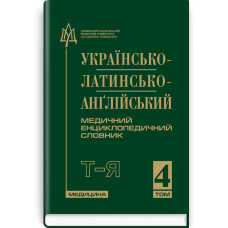 Українсько-латинсько-англійський медичний енциклопедичний словник: у 4 томах. — Том 4. Т—Я / укладачі Л.І. Петрух, І.М. Головко