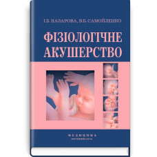 Фізіологічне акушерство / І.Б. Назарова, В.Б. Самойленко. — 2-е видання