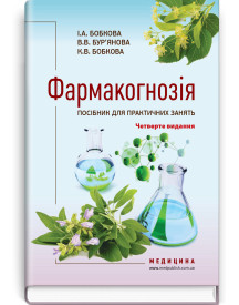 Фармакогнозія. Посібник для практичних занять / І.А. Бобкова, В.В. Бур’янова, К.В. Бобкова. — 4-е видання