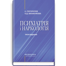 Психіатрія і наркологія: підручник / І.І. Погорєлов, О.Д. Манаєнкова. — 3-є видання