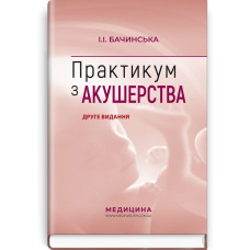Практикум з акушерства: навчальний посібник / І.І. Бачинська. — 2-е видання