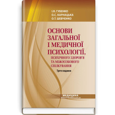 Основи загальної і медичної психології, психічного здоров’я та міжособового спілкування / І.Я. Губенко, О.С. Карнацька, О.Т. Шевченко. — 3-є видання