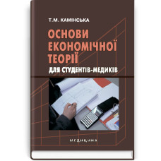 Основи економічної теорії для студентів-медиків: підручник (ВНЗ ІІІ—ІV р. а.) / Т.М. Камінська