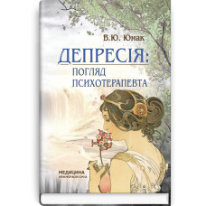 Депресія: погляд психотерапевта / В.Ю. Юнак
