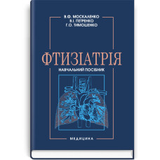 Фтизіатрія: навчальний посібник (ВНЗ ІV р. а.) / В.Ф. Москаленко, В.І. Петренко, Г.О. Тимошенко