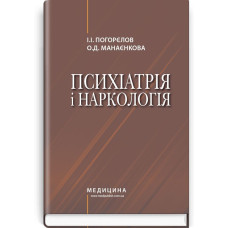 Психіатрія і наркологія: підручник (ВНЗ І—ІІІ р. а.) / І.І. Погорєлов, О.Д. Манаєнкова. — 2-е вид., випр.