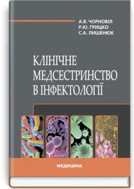 Клінічне медсестринство в інфектології: підручник (ВНЗ І—ІІІ р. а.) / А.В. Чорновіл, Р.Ю. Грицко, С.А. Лишенюк. — 2-е вид., переробл. і допов.