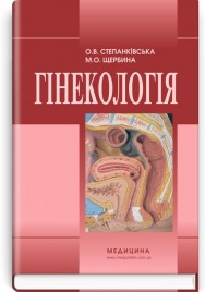 Гінекологія: підручник (ВНЗ І—ІІІ р. а.) / О.В. Степанківська, М.О. Щербина. — 4-е вид., випр.