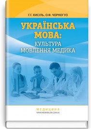 Українська мова: культура мовлення медика: навчальний посібник (ВНЗ IV р. а.) / Г.Г. Кисіль, О.Ф. Чорногуз