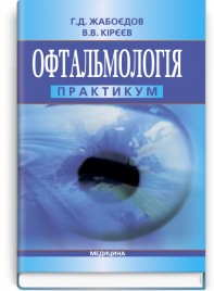 Офтальмологія: практикум: навчальний посібник (ВНЗ IV р. а.) / Г.Д. Жабоєдов, В.В. Кірєєв