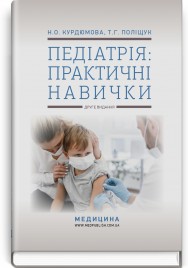 Педіатрія: практичні навички: навчально-методичний посібник / Н.О. Курдюмова, Т.Г. Поліщук. — 2-е видання
