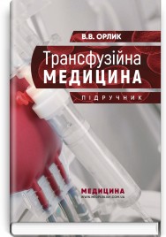 Трансфузійна медицина: підручник / В.В. Орлик